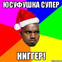 Юсуфушка супер НИГГЕР!