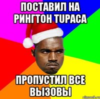 Поставил на рингтон Tupaca пропустил все вызовы