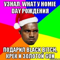 Узнал, what у homie Day Рождения подарил black bitch, крек и золотой gun