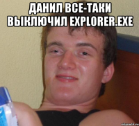 данил все-таки выключил explorer.exe 