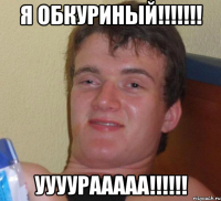 Я ОБКУРИНЫЙ!!!!!!! УУУУРААААА!!!!!!