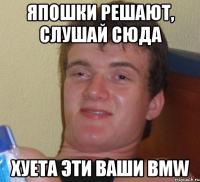 Япошки решают, слушай сюда Хуета эти ваши Bmw