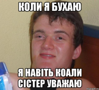 коли я бухаю я навіть коали сістер уважаю