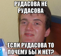 рудасова не рудасова если рудасова то почему бы и нет?