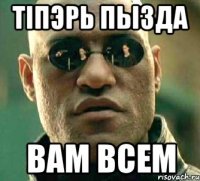 ТІПЭРЬ ПЫЗДА ВАМ ВСЕМ