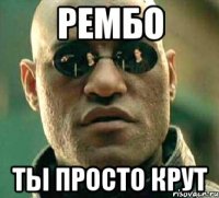 Рембо Ты просто крут