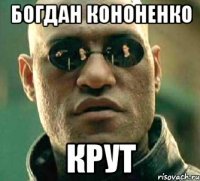 Богдан Кононенко крут