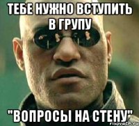 Тебе нужно вступить в групу "Вопросы на стену"