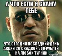 а что если я скажу тебе что сегодня последний день акции со скидкой 500 рублей на любой турник