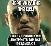 чё?В Украине пиздец я живу в Росии и мне похер!Хоть там все поздыхают