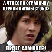 А что если страничку церкви нилмыстобоя ведёт сам нил?!