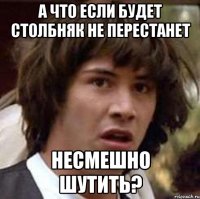 А что если будет столбняк не перестанет Несмешно шутить?