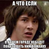 А что если В нашем городе не будут показывать Нимфоманку