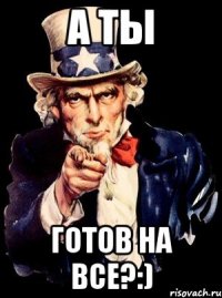 А ты готов на ВСЕ?:)