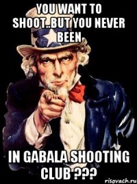 You want to shoot..But you never been in Gabala Shooting Club ???