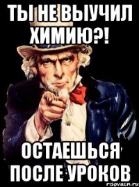 ты не выучил химию?! остаешься после уроков