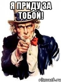 Я приду за тобой! 