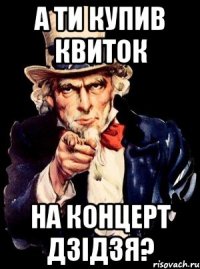 А ти купив квиток на концерт Дзідзя?