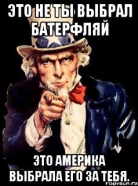 Это не ты выбрал Батерфляй Это Америка выбрала его за тебя.