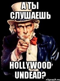 А ты слушаешь Hollywood Undead?