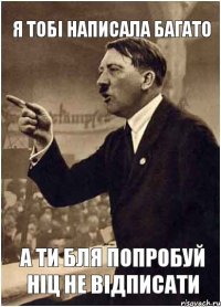 я тобі написала багато а ти бля попробуй ніц не відписати