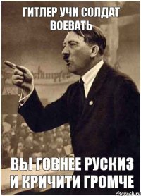 гитлер учи солдат воевать вы говнее рускиз и кричити громче