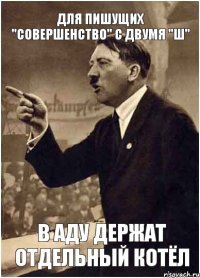 для пишущих "совершенство" с двумя "ш" в аду держат отдельный котёл