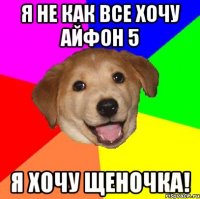 Я не как все хочу АЙФОН 5 Я хочу щеночка!