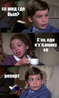 сс мид где был? С*ка, иди н*х*й,манку ел репорт