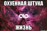 охуенная штука жизнь