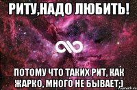 Риту,надо любить! потому что таких Рит, как Жарко, много не бывает;)