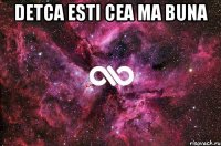 detca esti cea ma buna 