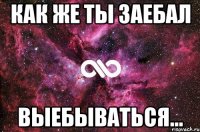 Как же ты заебал Выебываться...