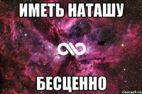 Иметь Наташу Бесценно