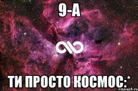 9-А Ти просто космос:*