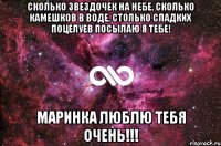 Сколько звездочек на небе, Сколько камешков в воде, Столько сладких поцелуев Посылаю я тебе! Маринка люблю тебя очень!!!