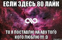 Если здесь 80 лайк то я поставлю на аву того кого люблю !!! :D