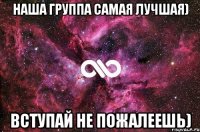 Наша группа самая лучшая) Вступай не пожалеешь)