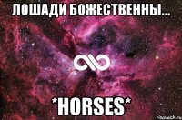 Лошади божественны... *horses*