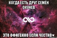 Когда есть друг Семён Окунев это офигенно если честно♥