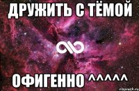 Дружить с Тёмой офигенно ^^^^^