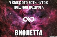 У каждого есть чуток пошлая подруга Виолетта