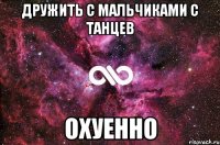 Дружить с мальчиками с танцев Охуенно