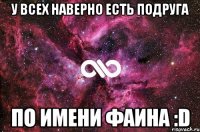 У всех наверно есть подруга по имени Фаина :D