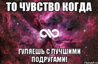 То чувство когда гуляешь с лучшими подругами!