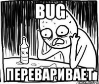 bug переваривает