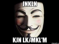 jnkln kjn lk/mkl'm