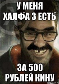 У МЕНЯ ХАЛФА 3 ЕСТЬ ЗА 500 рублей кину