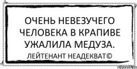 Очень невезучего человека в крапиве ужалила медуза. Лейтенант Неадекват©