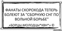 Фанаты Скорохода теперь болеют за "Сборную СНГ по вольной борьбе" «Борцы-Молодцы*КВН*» ©